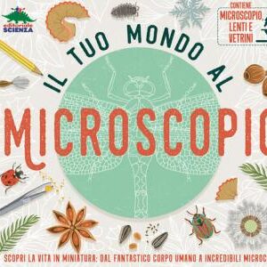 Il tuo mondo al microscopio