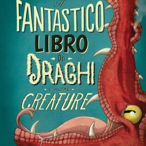 Il fantastico libro dei draghi ed altre creature